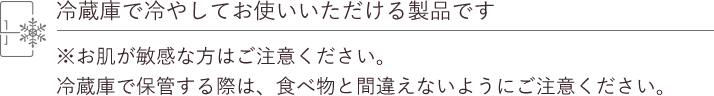 冷蔵庫で冷やしてお使いいただける製品です