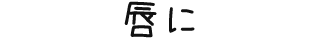 唇に
