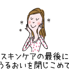 スキンケアの最後にうるおいを閉じ込めて